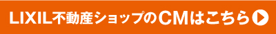LIXIL不動産ショップのCMはこちら